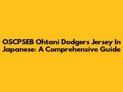 OSCPSEB Ohtani Dodgers Jersey In Japanese: A Comprehensive Guide