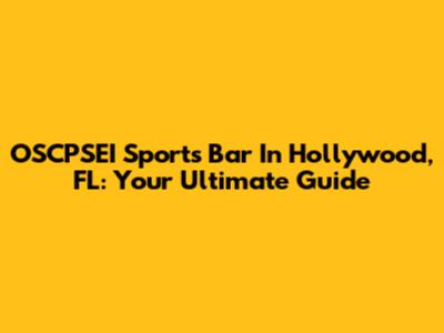 OSCPSEI Sports Bar In Hollywood, FL: Your Ultimate Guide