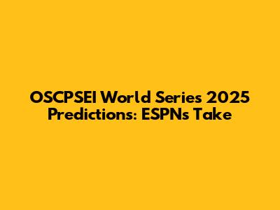 OSCPSEI World Series 2025 Predictions: ESPN's Take