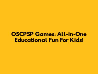 OSCPSP Games: All-in-One Educational Fun For Kids!