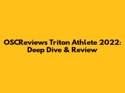 OSCReviews Triton Athlete 2022: Deep Dive & Review