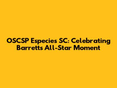 OSCSP Especies SC: Celebrating Barrett's All-Star Moment