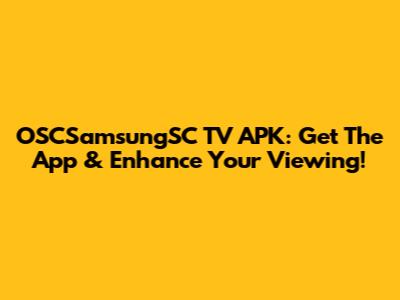 OSCSamsungSC TV APK: Get The App & Enhance Your Viewing!
