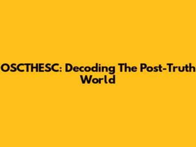 OSCTHESC: Decoding The Post-Truth World