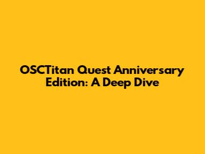 OSCTitan Quest Anniversary Edition: A Deep Dive