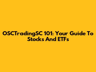 OSCTradingSC 101: Your Guide To Stocks And ETFs