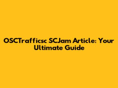 OSCTrafficsc SCJam Article: Your Ultimate Guide