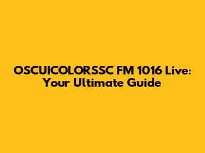 OSCUICOLORSSC FM 1016 Live: Your Ultimate Guide