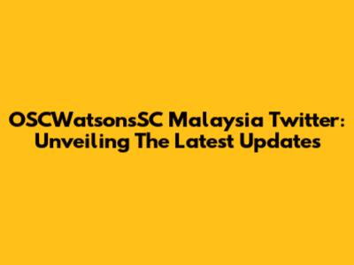 OSCWatsonsSC Malaysia Twitter: Unveiling The Latest Updates