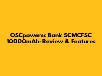 OSCpowersc Bank SCMCFSC 10000mAh: Review & Features