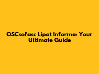 OSCsofasc Lipat Informa: Your Ultimate Guide