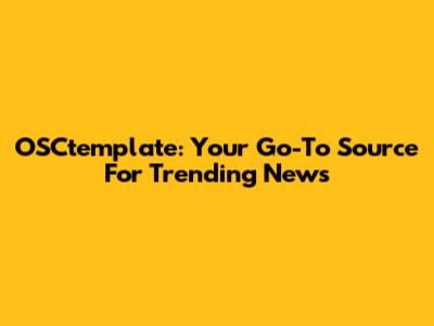 OSCtemplate: Your Go-To Source For Trending News