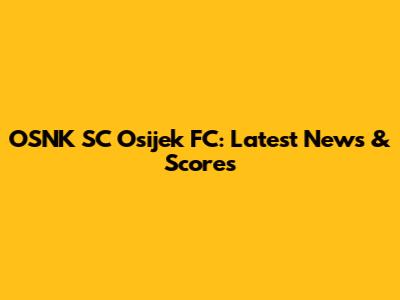 OSNK SC Osijek FC: Latest News & Scores