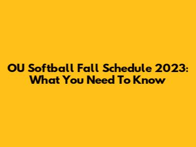 OU Softball Fall Schedule 2023: What You Need To Know