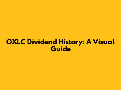 OXLC Dividend History: A Visual Guide