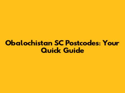 Obalochistan SC Postcodes: Your Quick Guide