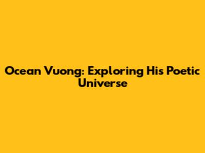 Ocean Vuong: Exploring His Poetic Universe