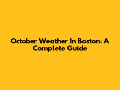 October Weather In Boston: A Complete Guide
