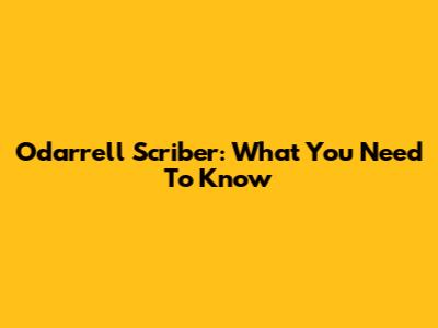 Odarrell Scriber: What You Need To Know
