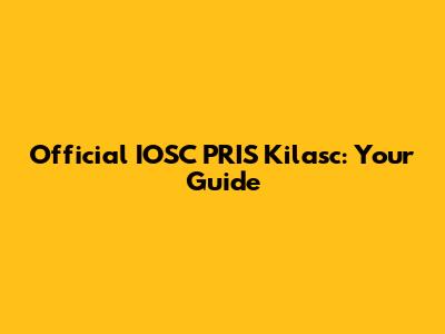 Official IOSC PRIS Kilasc: Your Guide