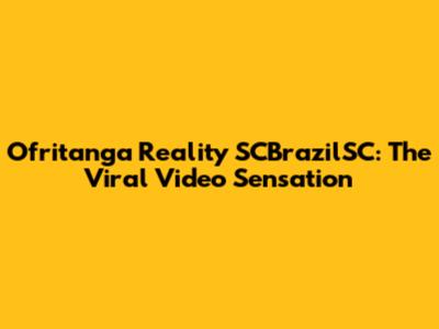 Ofritanga Reality SCBrazilSC: The Viral Video Sensation