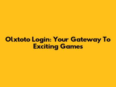 Olxtoto Login: Your Gateway To Exciting Games