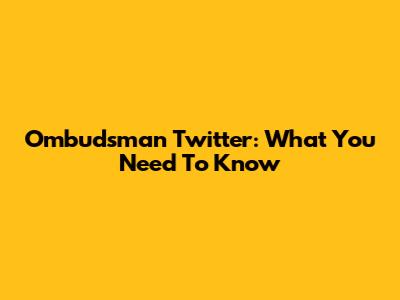 Ombudsman Twitter: What You Need To Know