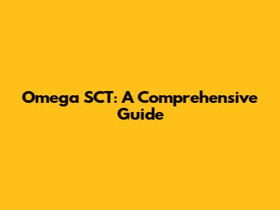 Omega SCT: A Comprehensive Guide