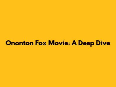 Ononton Fox Movie: A Deep Dive
