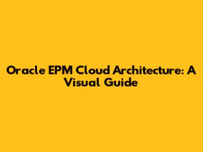 Oracle EPM Cloud Architecture: A Visual Guide