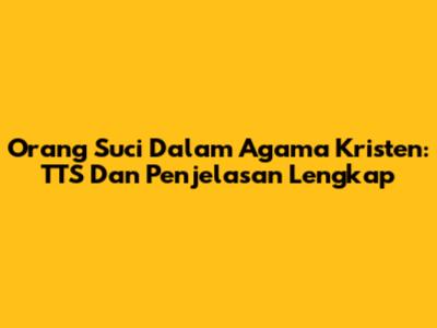 Orang Suci Dalam Agama Kristen: TTS Dan Penjelasan Lengkap