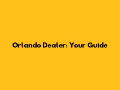 Orlando Dealer: Your Guide