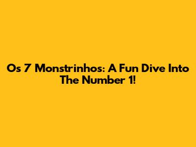 Os 7 Monstrinhos: A Fun Dive Into The Number 1!