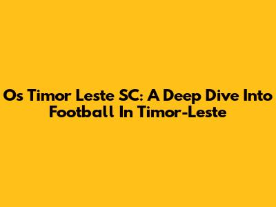 Os Timor Leste SC: A Deep Dive Into Football In Timor-Leste