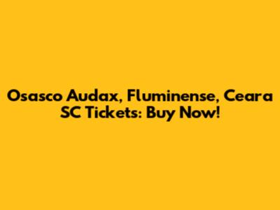 Osasco Audax, Fluminense, Ceara SC Tickets: Buy Now!