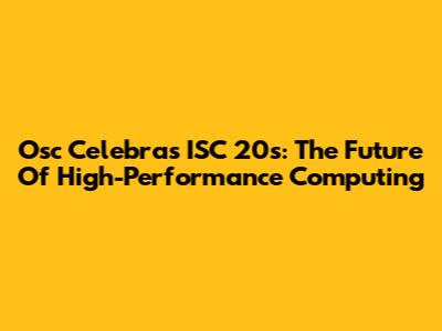 Osc Celebras ISC 20s: The Future Of High-Performance Computing