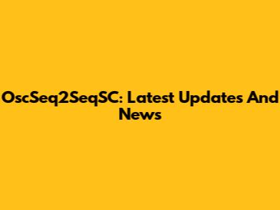 OscSeq2SeqSC: Latest Updates And News