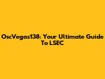 OscVegas138: Your Ultimate Guide To LSEC