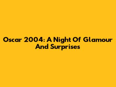 Oscar 2004: A Night Of Glamour And Surprises