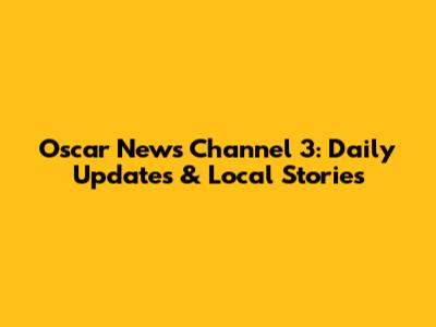 Oscar News Channel 3: Daily Updates & Local Stories