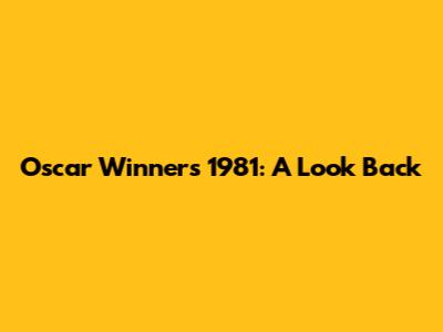 Oscar Winners 1981: A Look Back
