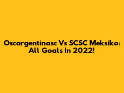 Oscargentinasc Vs SCSC Meksiko: All Goals In 2022!