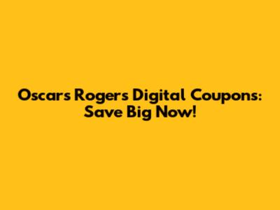Oscars Rogers Digital Coupons: Save Big Now!