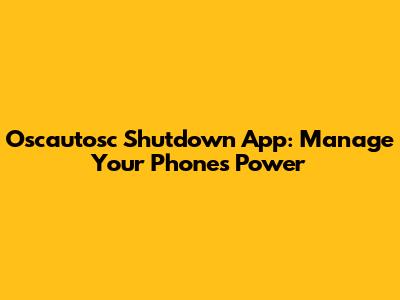 Oscautosc Shutdown App: Manage Your Phone's Power