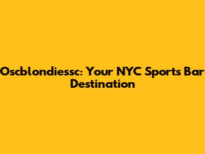 Oscblondiessc: Your NYC Sports Bar Destination