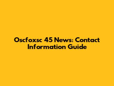 Oscfoxsc 45 News: Contact Information Guide