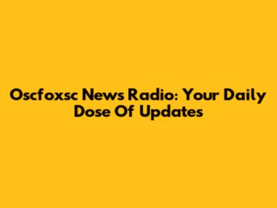 Oscfoxsc News Radio: Your Daily Dose Of Updates