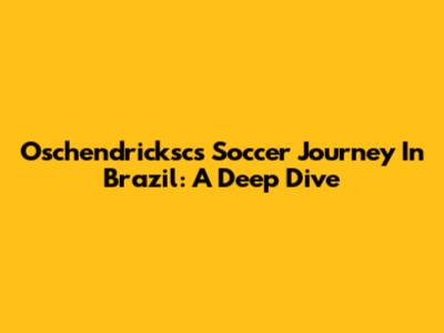 Oschendricksc's Soccer Journey In Brazil: A Deep Dive