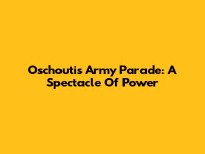 Oschoutis Army Parade: A Spectacle Of Power