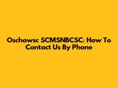 Oschowsc SCMSNBCSC: How To Contact Us By Phone